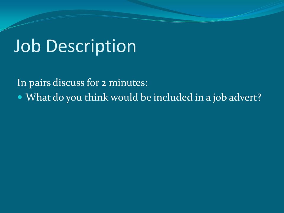 Job Description In pairs discuss for 2 minutes: What do you think would be included in a job advert