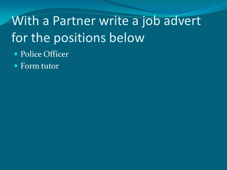 With a Partner write a job advert for the positions below Police Officer Form tutor