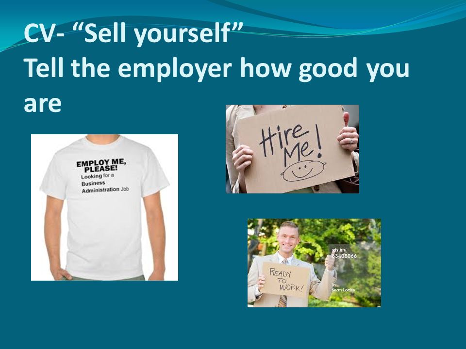 CV- Sell yourself Tell the employer how good you are