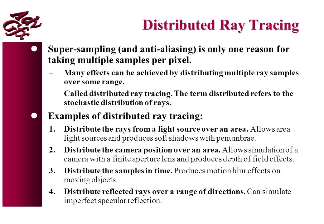 Distributed Ray Tracing lSuper-sampling (and anti-aliasing) is only one reason for taking multiple samples per pixel.