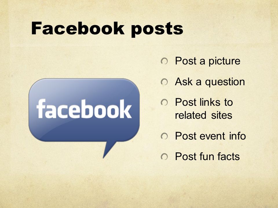 Facebook posts Post a picture Ask a question Post links to related sites Post event info Post fun facts