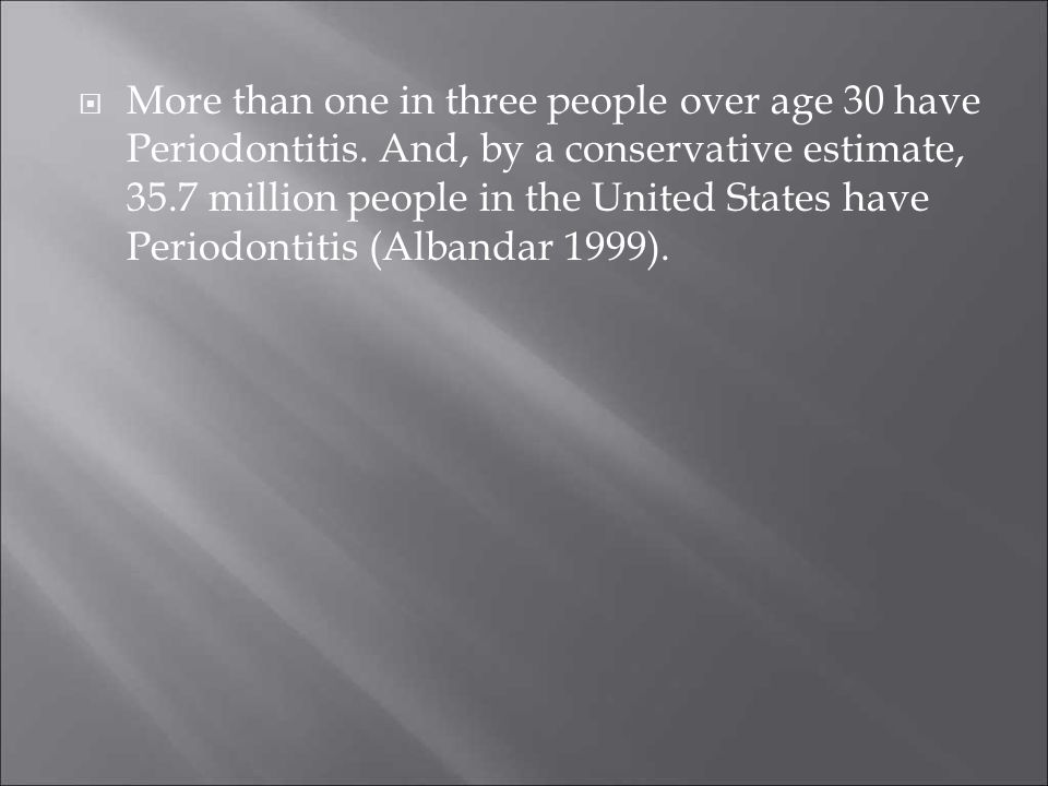  More than one in three people over age 30 have Periodontitis.