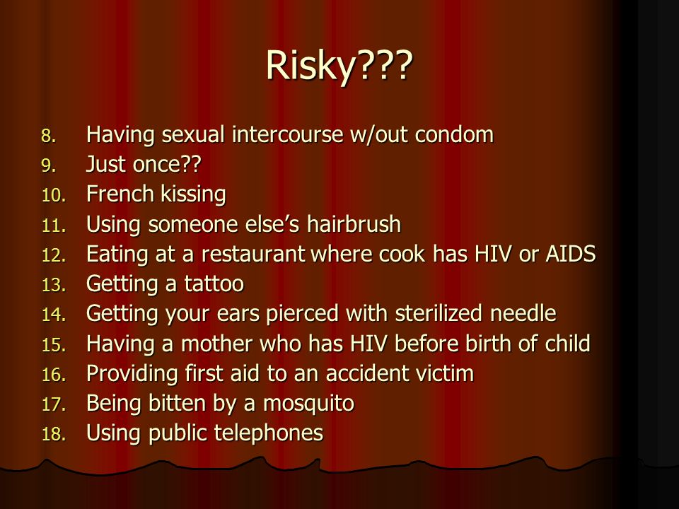 Risky . 8. Having sexual intercourse w/out condom 9.