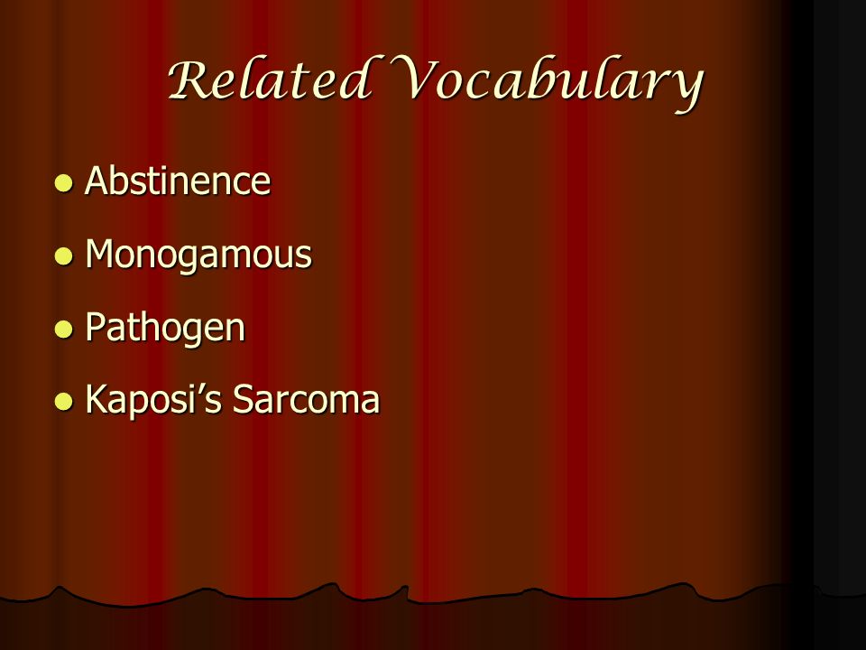 Related Vocabulary Abstinence Abstinence Monogamous Monogamous Pathogen Pathogen Kaposi’s Sarcoma Kaposi’s Sarcoma