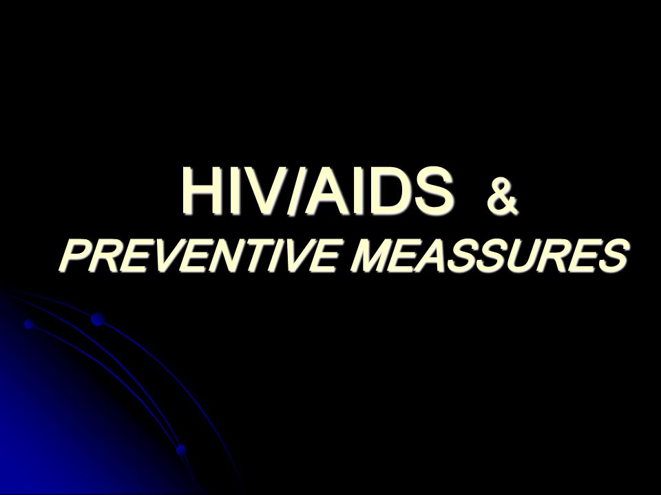 HIV/AIDS & PREVENTIVE MEASSURES HIV/AIDS & PREVENTIVE MEASSURES