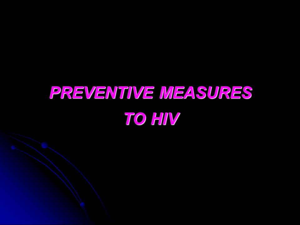 PREVENTIVE MEASURES TO HIV