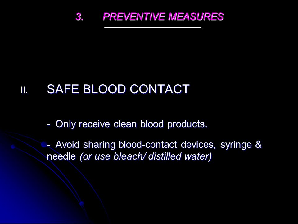 3.PREVENTIVE MEASURES II. SAFE BLOOD CONTACT - Only receive clean blood products.