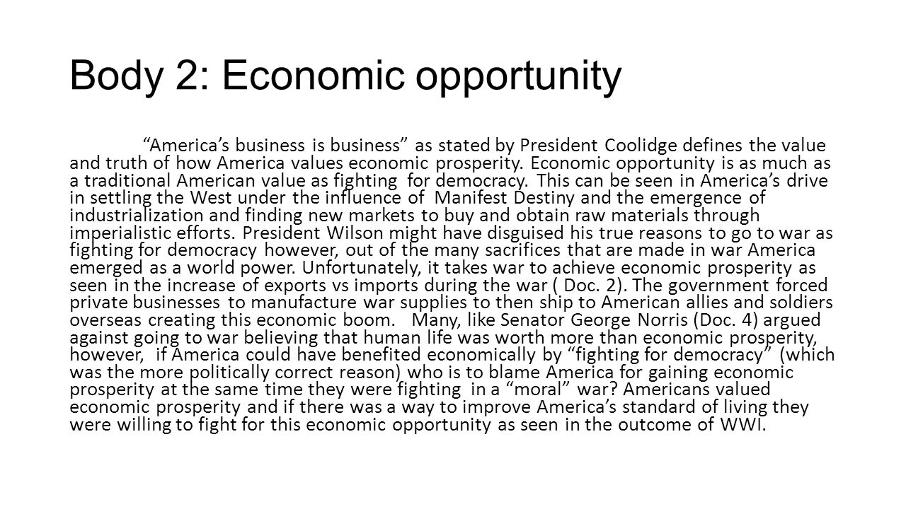Body 2: Economic opportunity America’s business is business as stated by President Coolidge defines the value and truth of how America values economic prosperity.