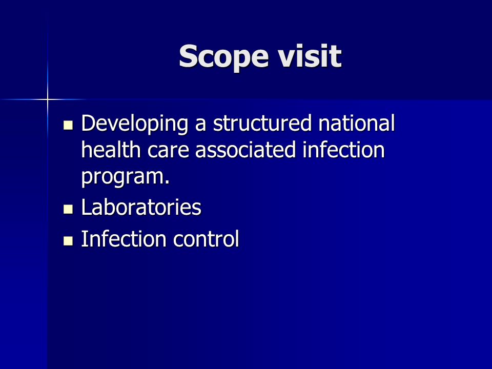 Scope visit Developing a structured national health care associated infection program.