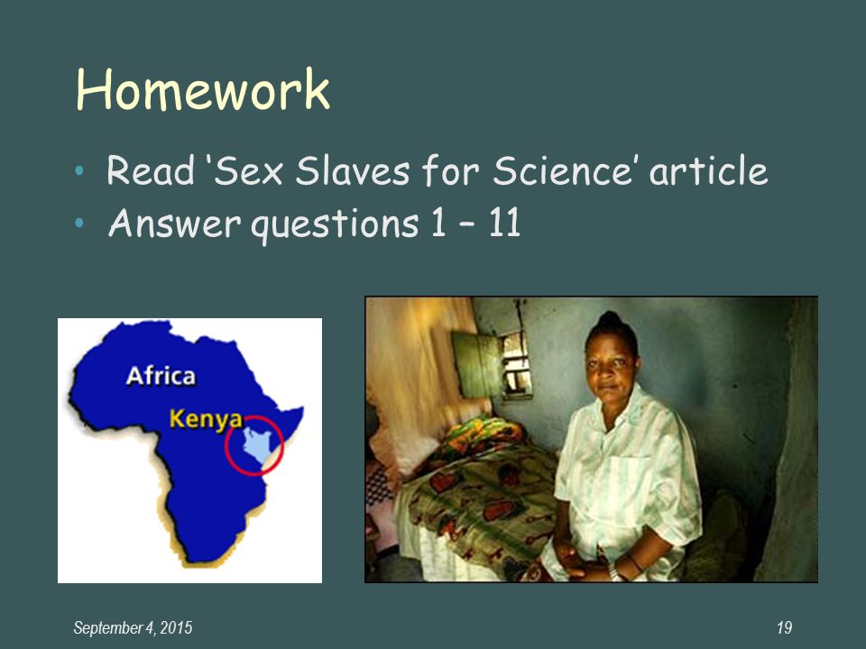 Homework Read ‘Sex Slaves for Science’ article Answer questions 1 – 11 September 4,
