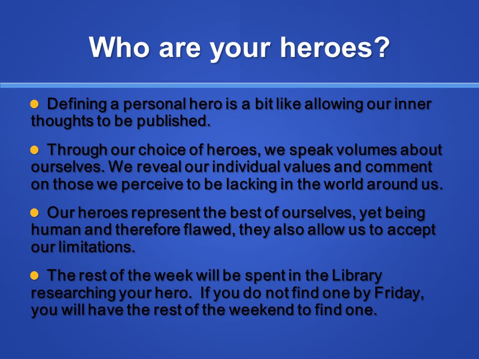 What Makes A Hero What Characteristics Must Someone Have To Be A Hero Who Are Some Famous And Not So Well Known Heroes In The World Today What Can Ppt Download