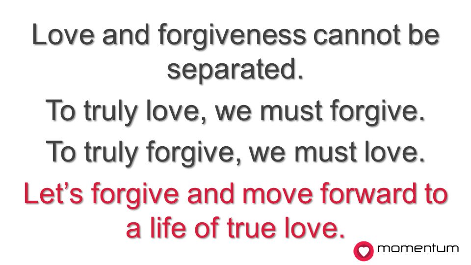 momentum Love and forgiveness cannot be separated.