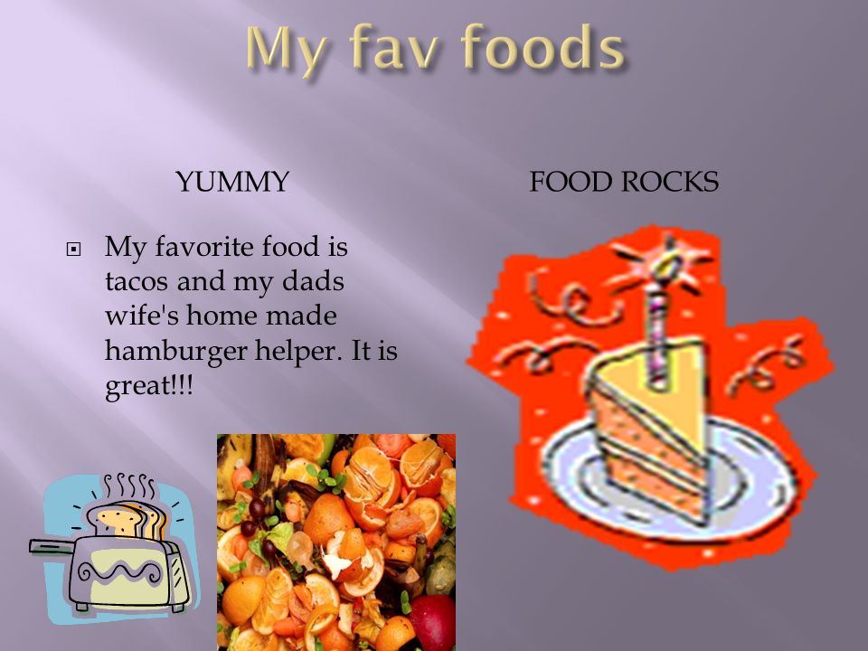 YUMMY FOOD ROCKS  My favorite food is tacos and my dads wife s home made hamburger helper.
