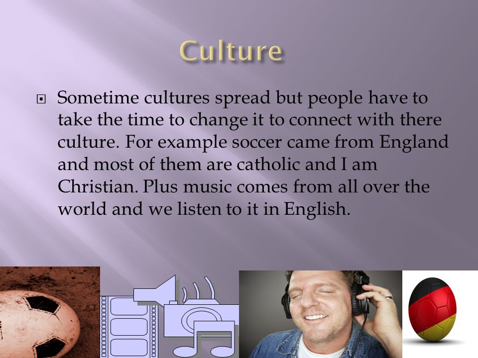  Sometime cultures spread but people have to take the time to change it to connect with there culture.