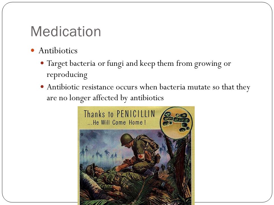 Medication Antibiotics Target bacteria or fungi and keep them from growing or reproducing Antibiotic resistance occurs when bacteria mutate so that they are no longer affected by antibiotics