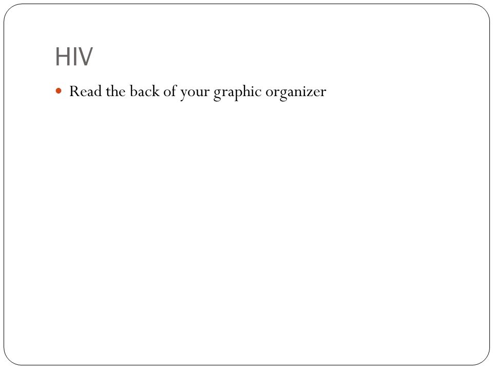 HIV Read the back of your graphic organizer