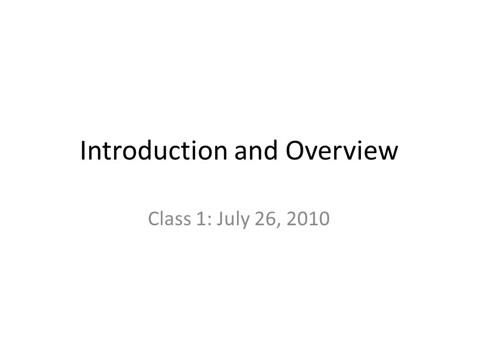 Introduction and Overview Class 1: July 26, 2010