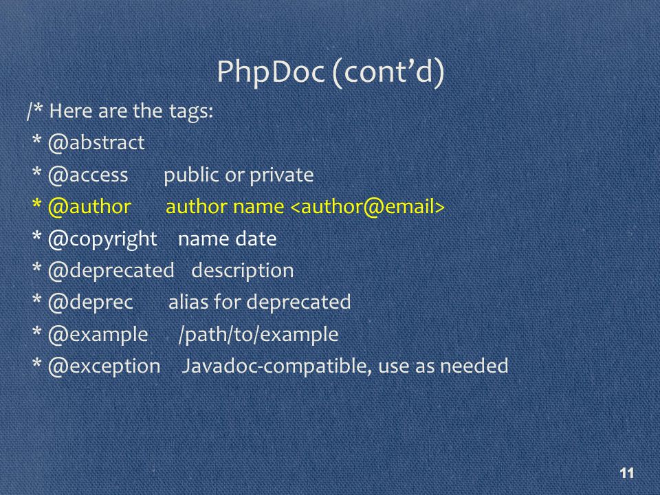 11 PhpDoc (cont’d) /* Here are the tags:  public or private author name name date description alias for deprecated /path/to/example Javadoc-compatible, use as needed 11