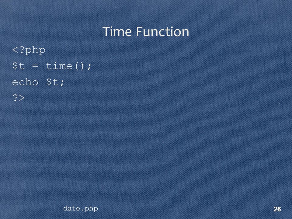 26 < php $t = time(); echo $t; > Time Function date.php