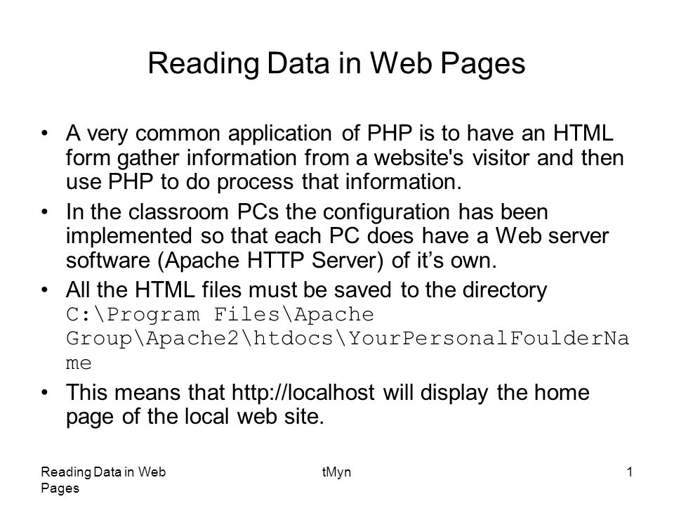 Reading Data in Web Pages tMyn1 Reading Data in Web Pages A very common application of PHP is to have an HTML form gather information from a website s visitor and then use PHP to do process that information.