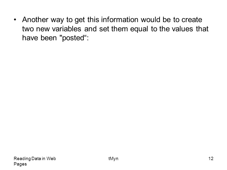 Reading Data in Web Pages tMyn12 Another way to get this information would be to create two new variables and set them equal to the values that have been posted :