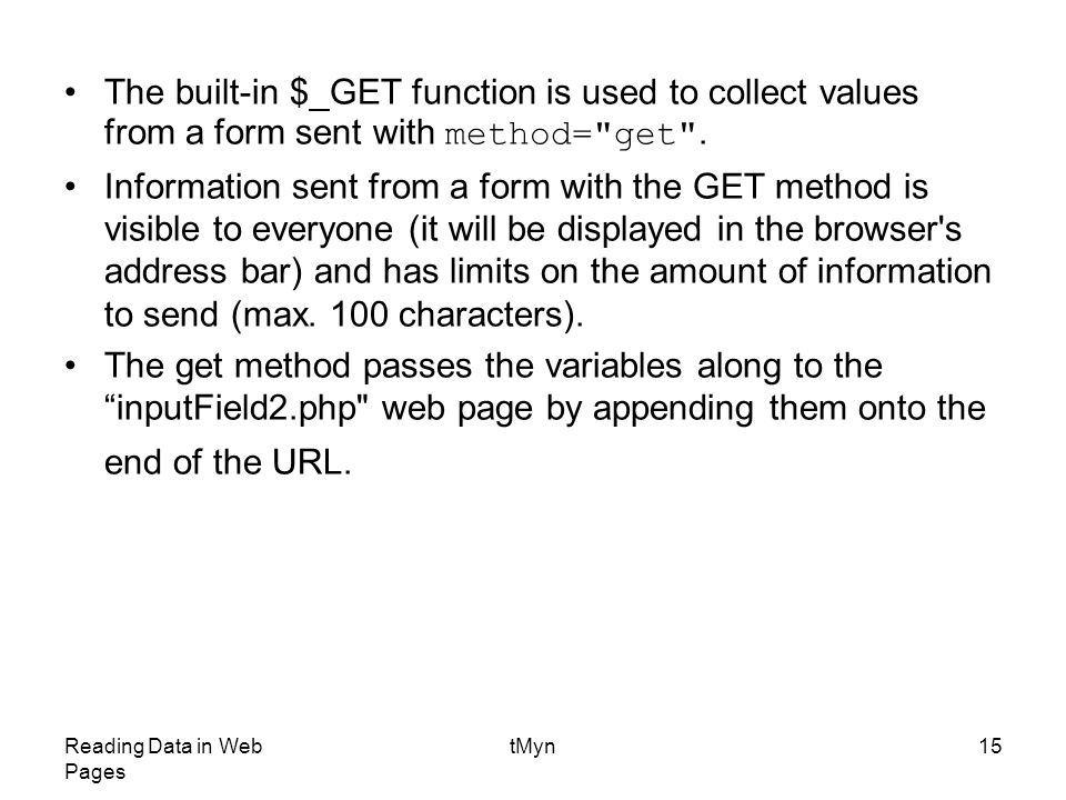 Reading Data in Web Pages tMyn15 The built-in $_GET function is used to collect values from a form sent with method= get .