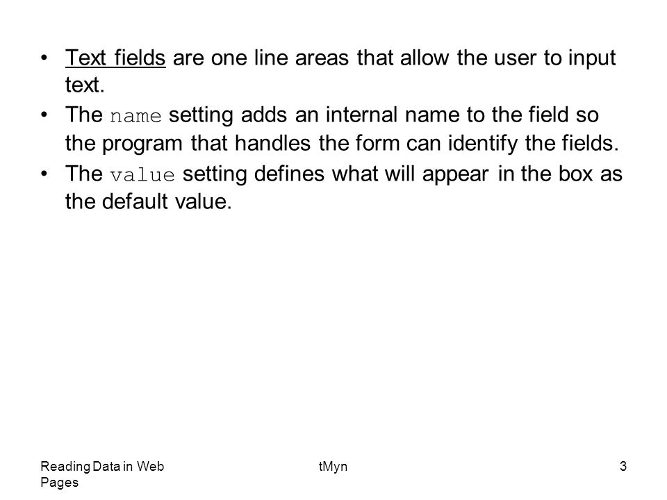 Reading Data in Web Pages tMyn3 Text fields are one line areas that allow the user to input text.