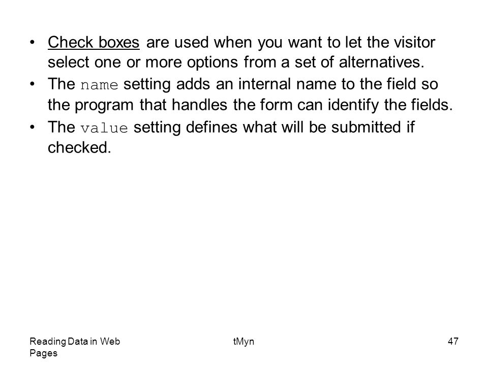 Reading Data in Web Pages tMyn47 Check boxes are used when you want to let the visitor select one or more options from a set of alternatives.