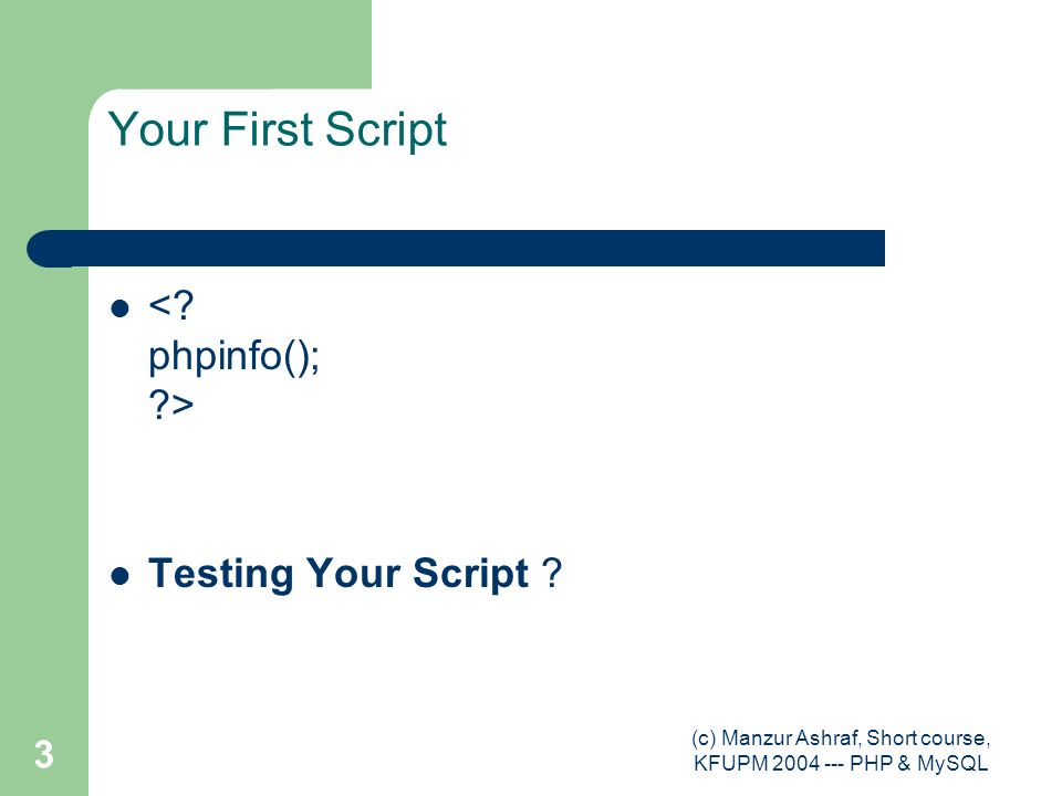 (c) Manzur Ashraf, Short course, KFUPM PHP & MySQL 3 Your First Script Testing Your Script