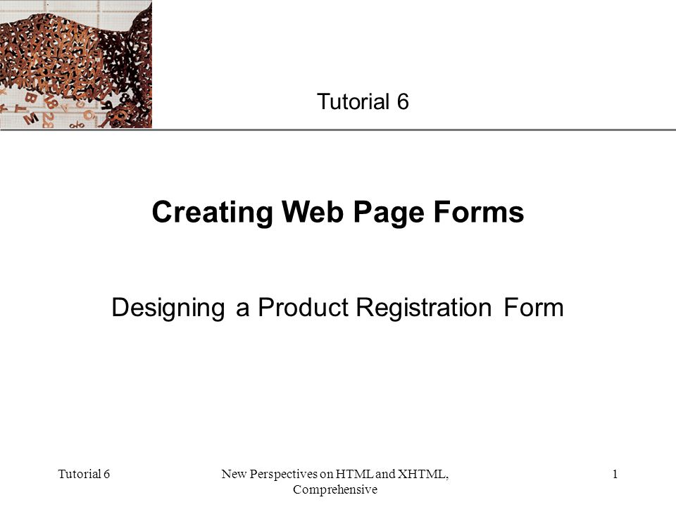 XP Tutorial 6New Perspectives on HTML and XHTML, Comprehensive 1 Creating Web Page Forms Designing a Product Registration Form Tutorial 6