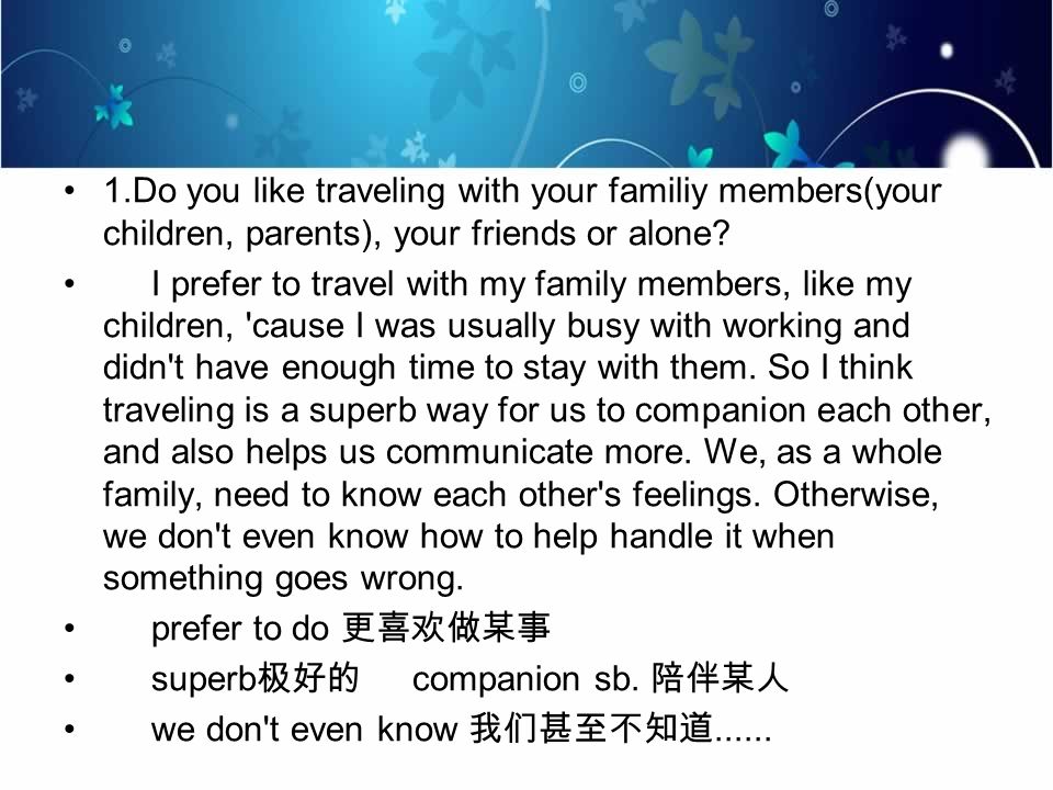 1.Do you like traveling with your familiy members(your children, parents), your friends or alone.