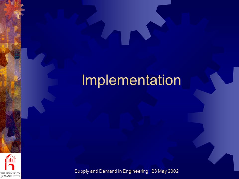 Supply and Demand In Engineering. 23 May 2002 Implementation
