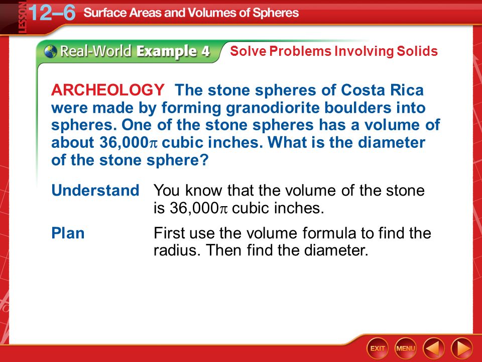 Example 4 Solve Problems Involving Solids ARCHEOLOGY The stone spheres of Costa Rica were made by forming granodiorite boulders into spheres.