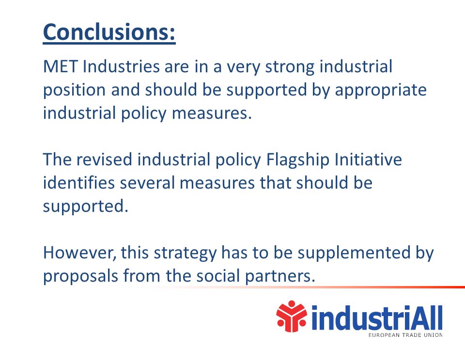 Conclusions: MET Industries are in a very strong industrial position and should be supported by appropriate industrial policy measures.