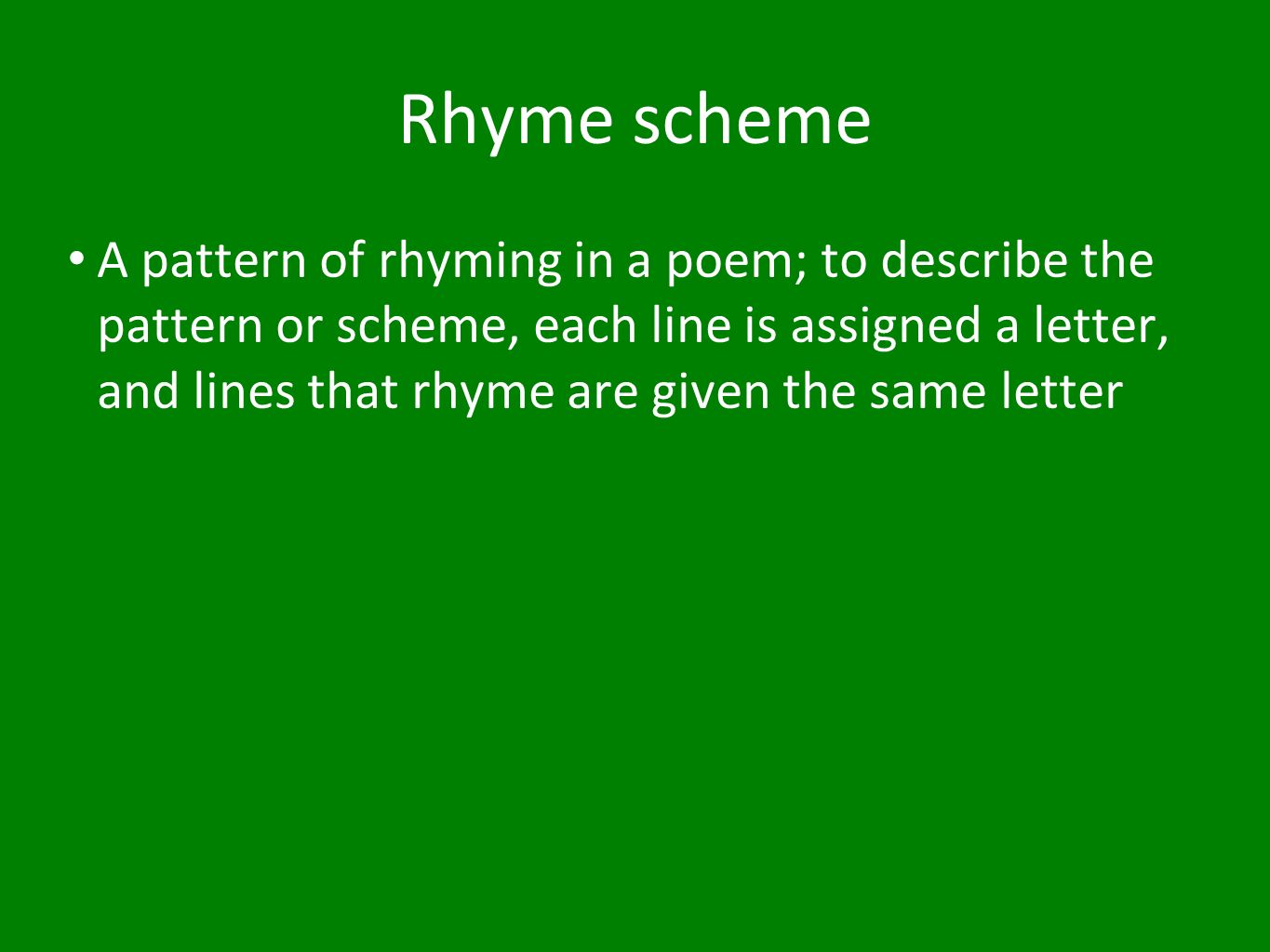 Rhyme scheme A pattern of rhyming in a poem; to describe the pattern or scheme, each line is assigned a letter, and lines that rhyme are given the same letter