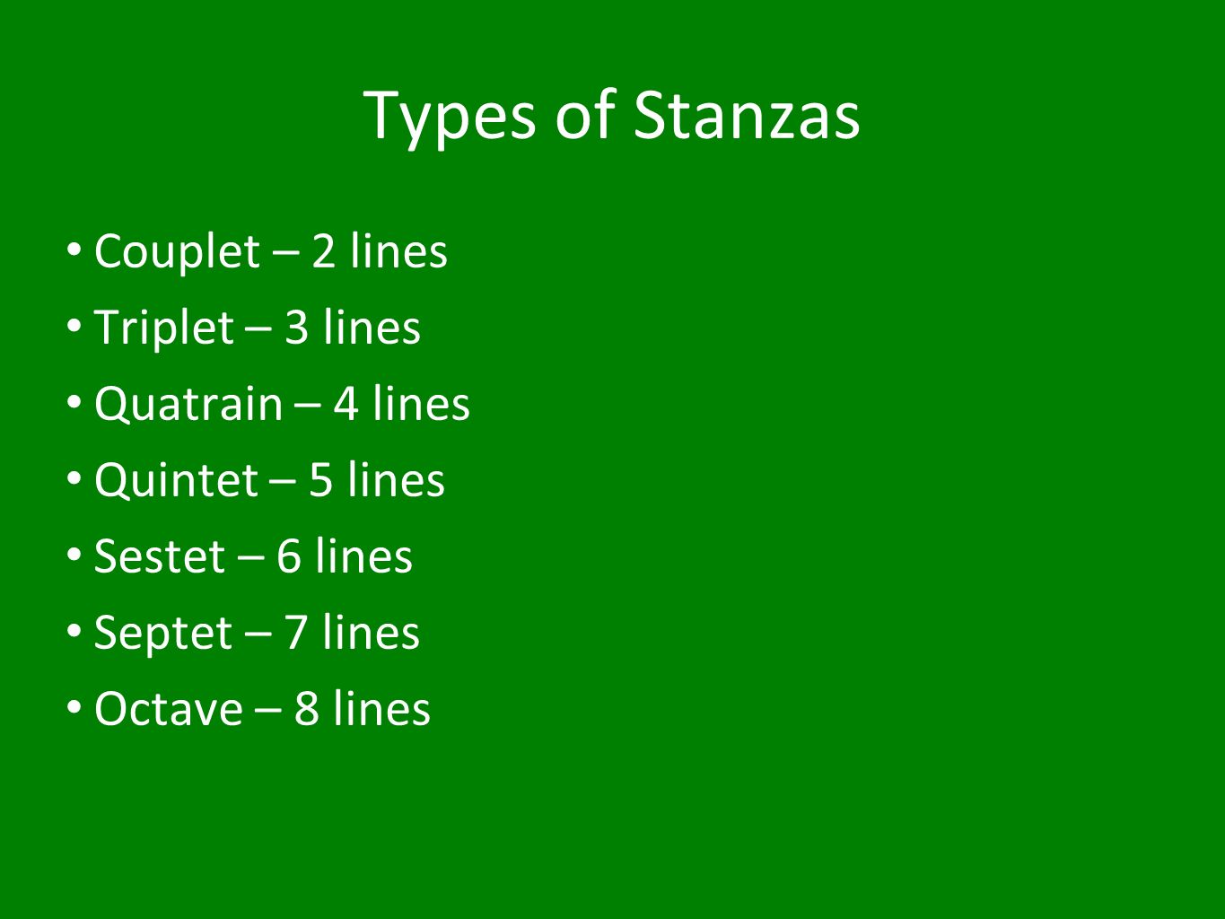 Types of Stanzas Couplet – 2 lines Triplet – 3 lines Quatrain – 4 lines Quintet – 5 lines Sestet – 6 lines Septet – 7 lines Octave – 8 lines