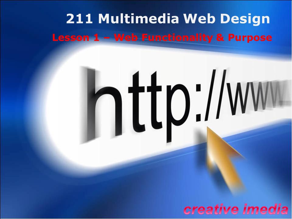 211 Multimedia Web Design Lesson 1 – Web Functionality & Purpose