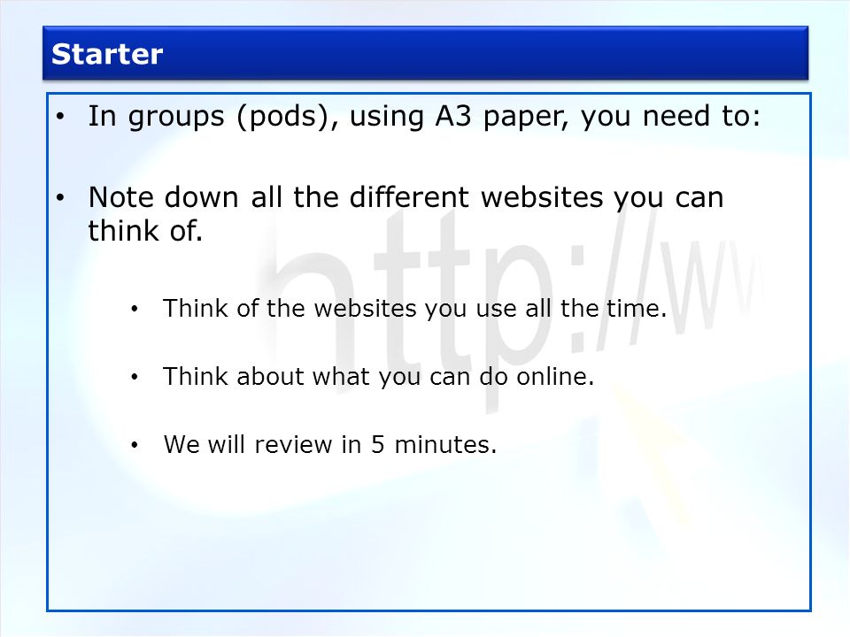 Starter In groups (pods), using A3 paper, you need to: Note down all the different websites you can think of.