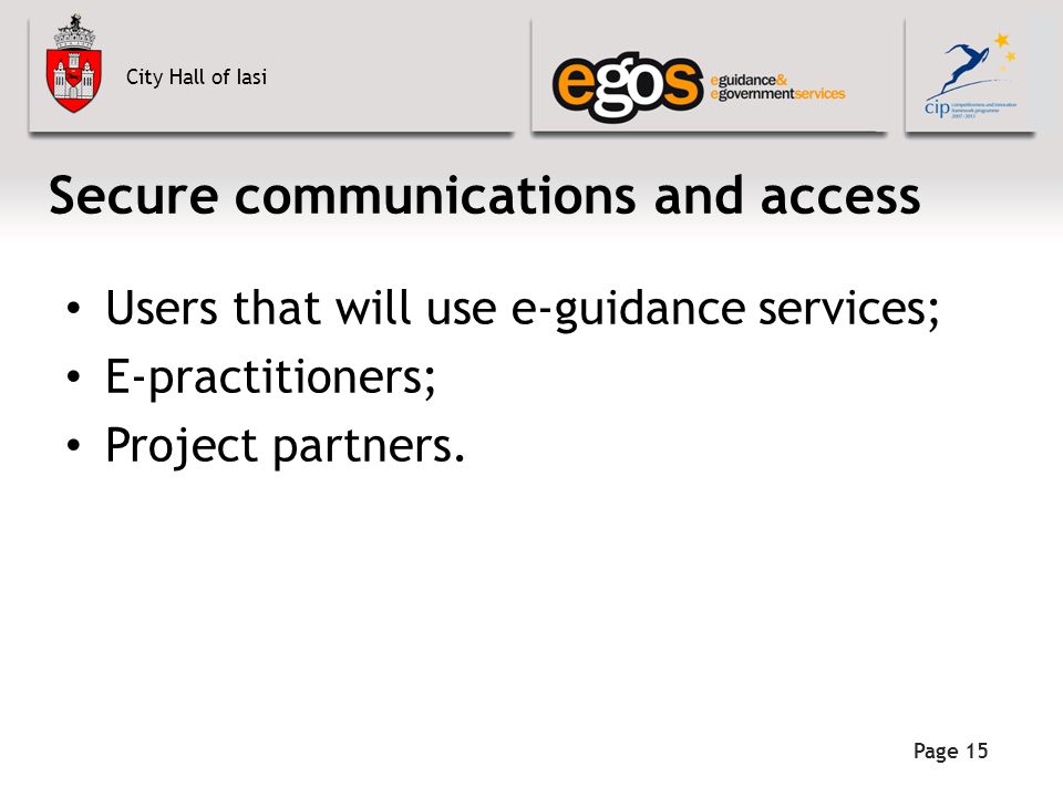 City Hall of Iasi Page 15 Secure communications and access Users that will use e-guidance services; E-practitioners; Project partners.