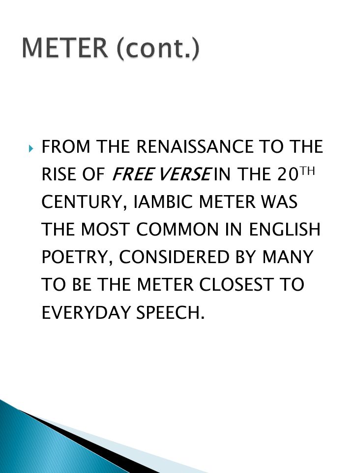  FROM THE RENAISSANCE TO THE RISE OF FREE VERSE IN THE 20 TH CENTURY, IAMBIC METER WAS THE MOST COMMON IN ENGLISH POETRY, CONSIDERED BY MANY TO BE THE METER CLOSEST TO EVERYDAY SPEECH.