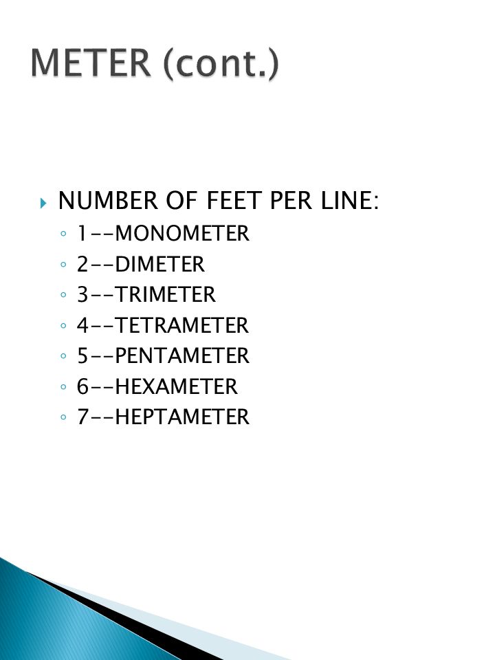  NUMBER OF FEET PER LINE: ◦ 1--MONOMETER ◦ 2--DIMETER ◦ 3--TRIMETER ◦ 4--TETRAMETER ◦ 5--PENTAMETER ◦ 6--HEXAMETER ◦ 7--HEPTAMETER