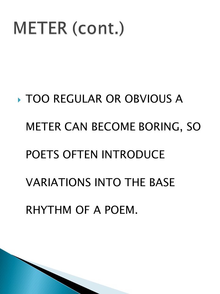  TOO REGULAR OR OBVIOUS A METER CAN BECOME BORING, SO POETS OFTEN INTRODUCE VARIATIONS INTO THE BASE RHYTHM OF A POEM.