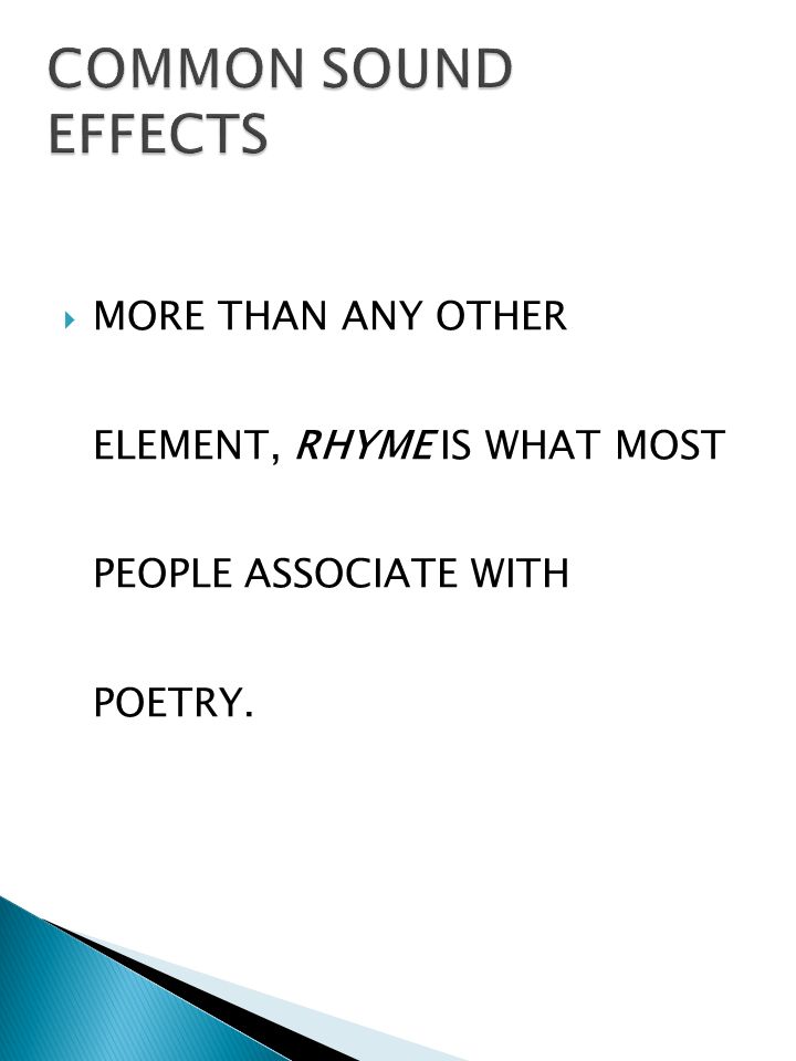  MORE THAN ANY OTHER ELEMENT, RHYME IS WHAT MOST PEOPLE ASSOCIATE WITH POETRY.
