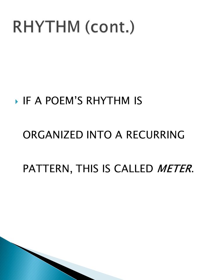  IF A POEM’S RHYTHM IS ORGANIZED INTO A RECURRING PATTERN, THIS IS CALLED METER.