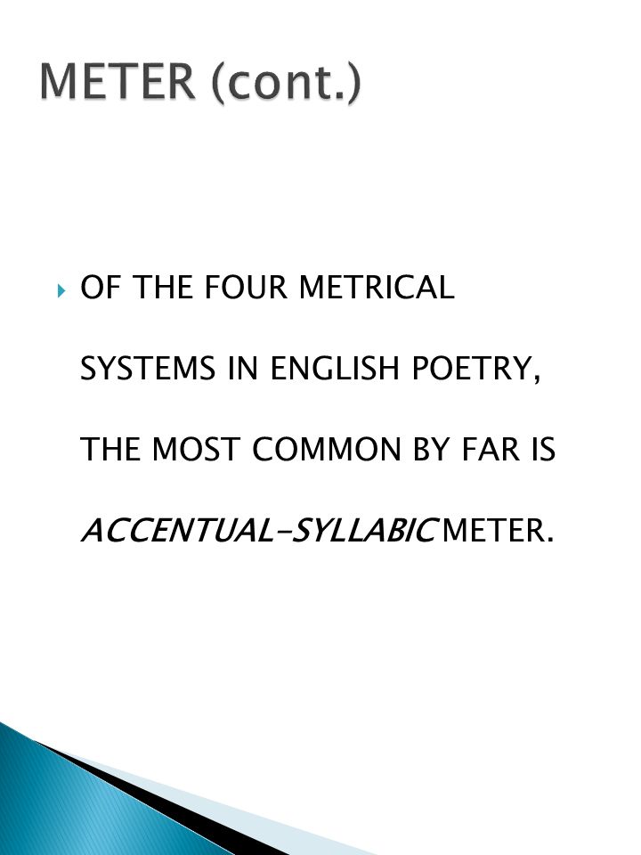  OF THE FOUR METRICAL SYSTEMS IN ENGLISH POETRY, THE MOST COMMON BY FAR IS ACCENTUAL-SYLLABIC METER.