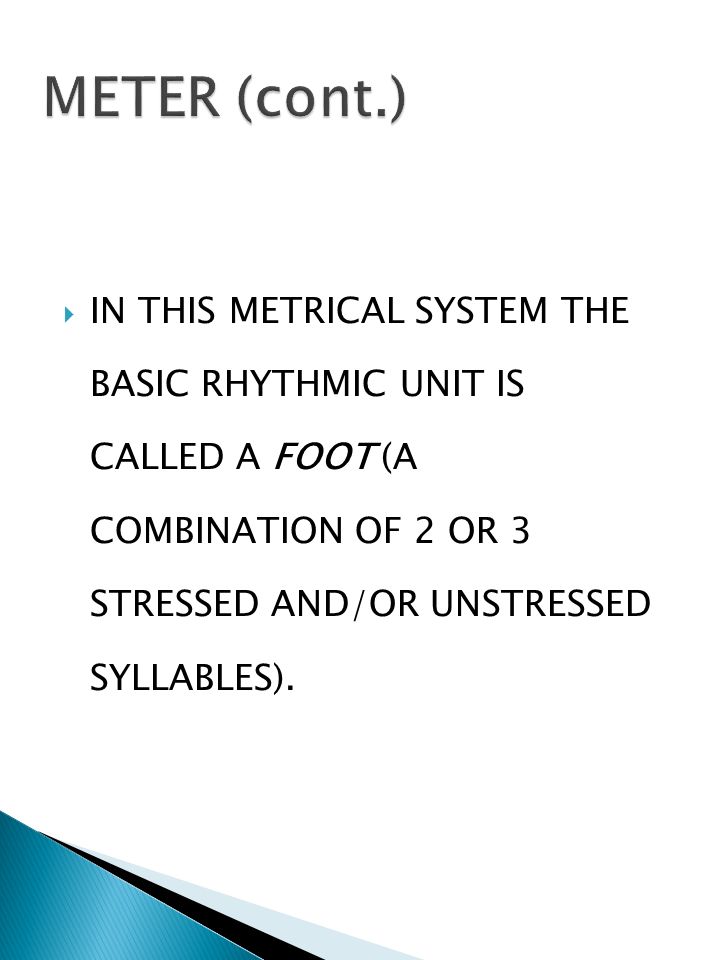  IN THIS METRICAL SYSTEM THE BASIC RHYTHMIC UNIT IS CALLED A FOOT (A COMBINATION OF 2 OR 3 STRESSED AND/OR UNSTRESSED SYLLABLES).