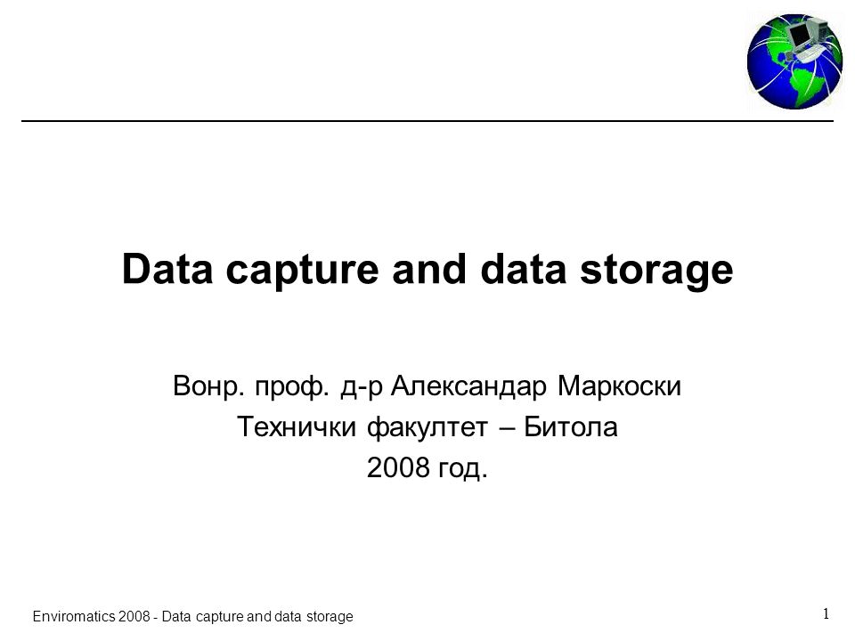 1 Enviromatics Data capture and data storage Data capture and data storage Вонр. проф. д-р Александар... 