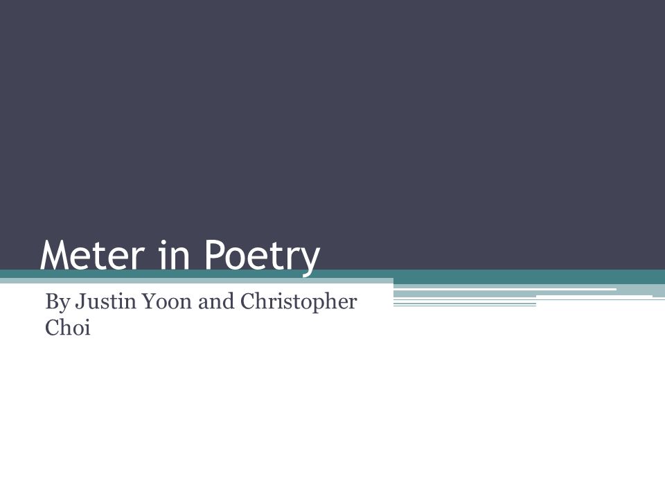 Meter in Poetry By Justin Yoon and Christopher Choi