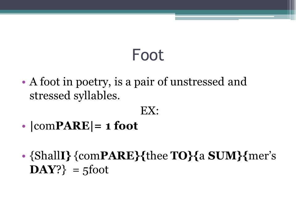Foot A foot in poetry, is a pair of unstressed and stressed syllables.