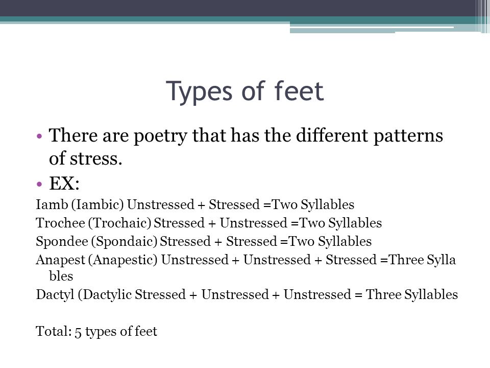 Types of feet There are poetry that has the different patterns of stress.
